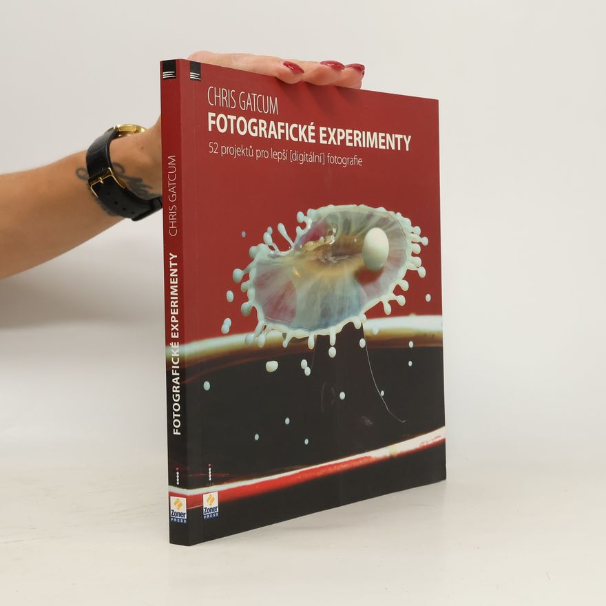 Chris Gatcum Fotografické experimenty : 52 projektů pro lepší (digitální) fotografie