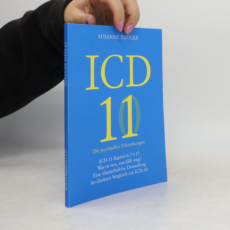 Susanne Thölke ICD-11 Die psychischen Erkrankungen. ICD-11 Kapitel 6, 7 + 17 Was ist neu, was fällt weg? Eine übersichtliche Darstellung im Vergleich zur ICD-10