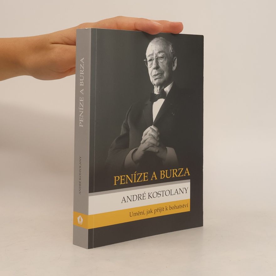 André Kostolany Peníze a burza. Umění, jak přijít k bohatství