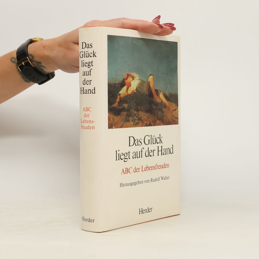 Rudolf Walter Das Glück liegt auf der Hand : ABC der Lebensfreuden