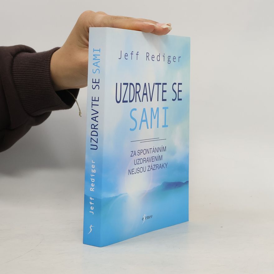 Jeff Rediger Uzdravte se sami. Za spontánním uzdravením nejsou zázraky