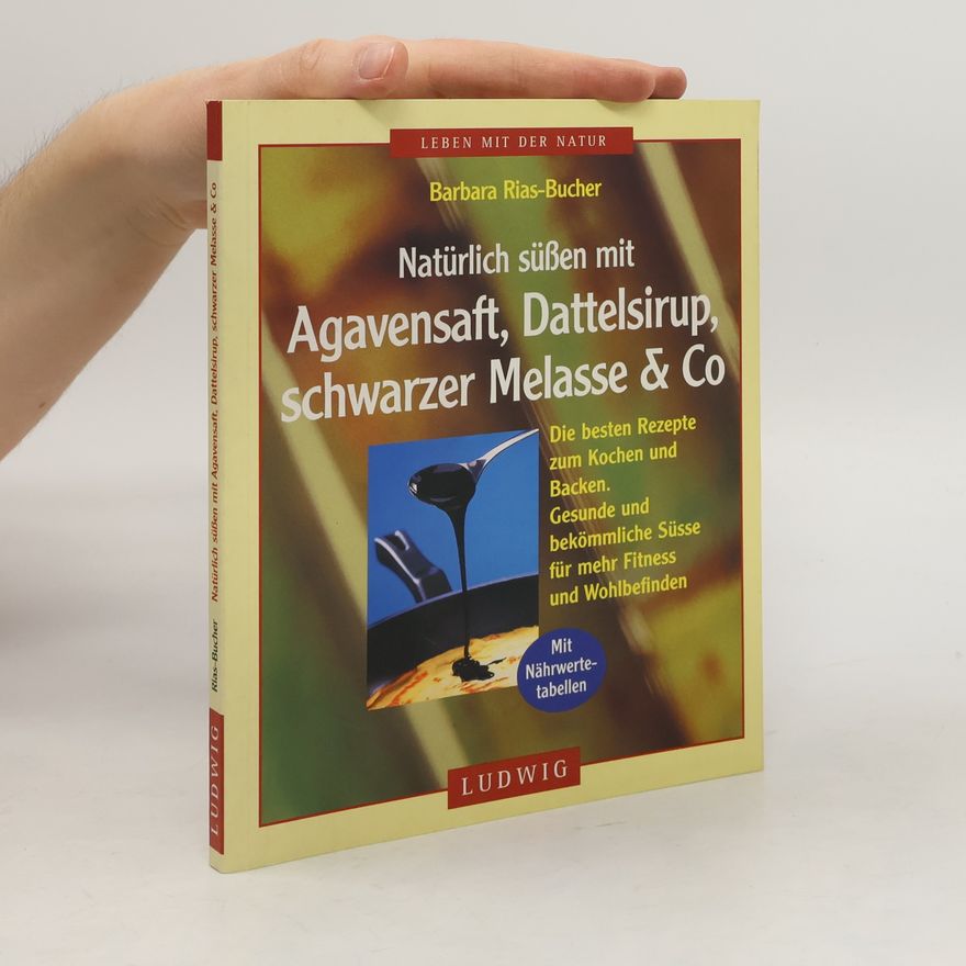 Barbara Rias-Bucher Natürlich süßen mit Agavensaft, Dattelsirup, schwarzer Melasse & Co
