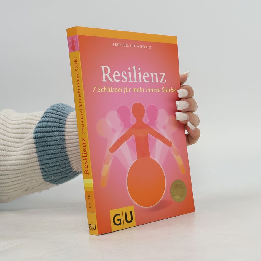 Jutta Heller Resilienz. 7 Schlüssel für mehr innere Stärke