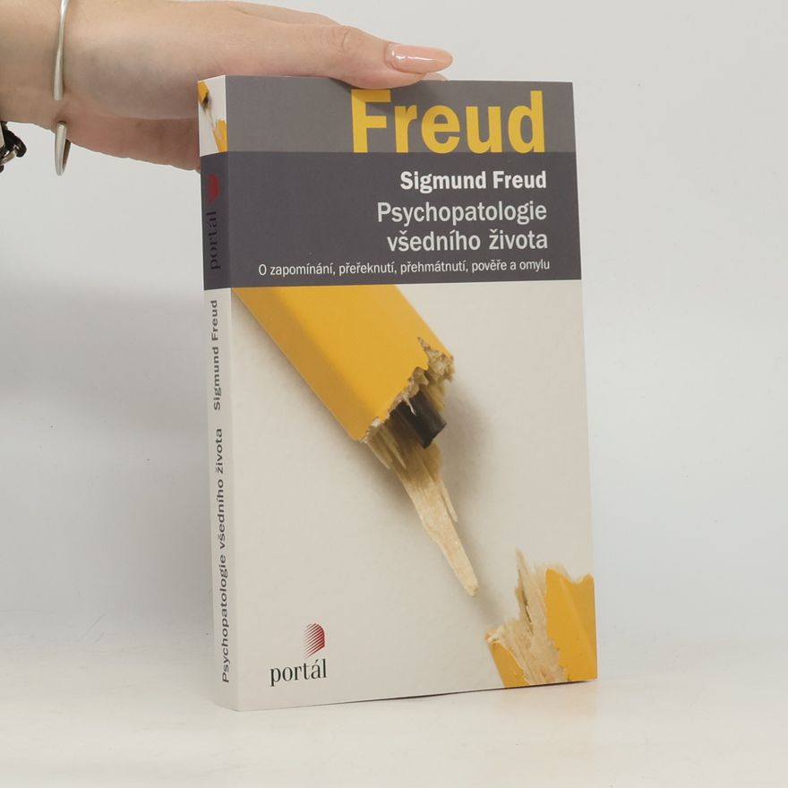 Sigmund Freud Psychopatologie všedního života. O zapomínání, přeřeknutí, přehmátnutí, pověře a omylu