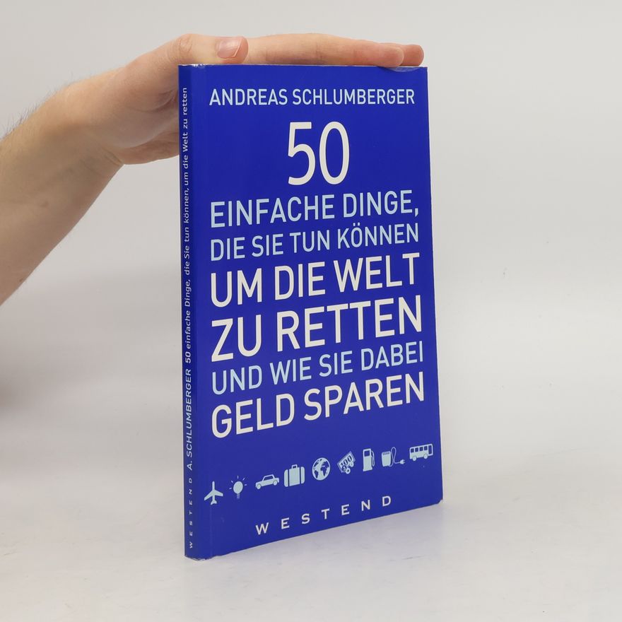 Andreas Schlumberger 50 einfache Dinge, die Sie tun können, um die Welt zu retten und wie Sie dabei Geld sparen