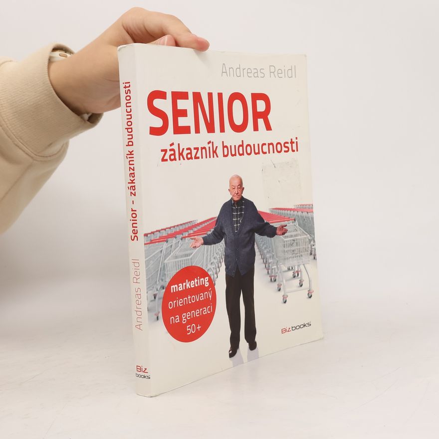 Andreas Reidl Senior - zákazník budoucnosti : marketing orientovaný na generaci 50+