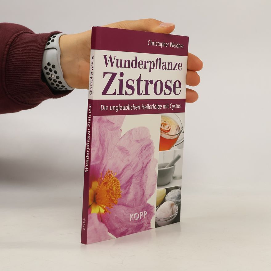 Christopher A. Weidner Wunderpflanze Zistrose: Die unglaublichen Heilerfolge mit Cystus