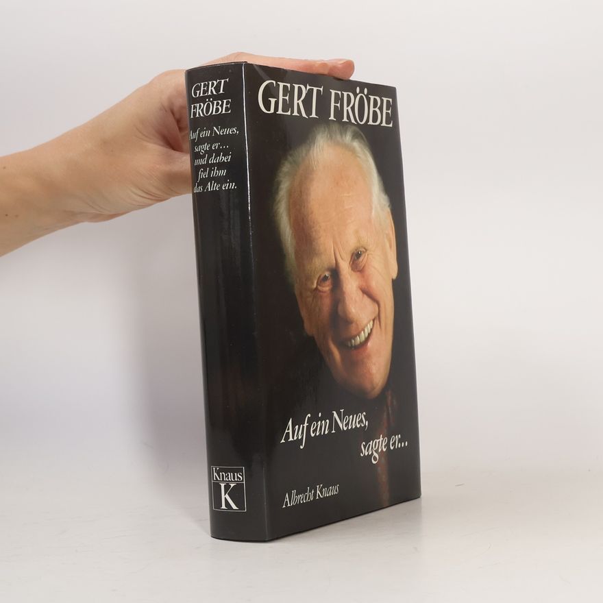 Gert Fröbe Auf ein Neues, sagte er ... und dabei fiel ihm das Alte ein