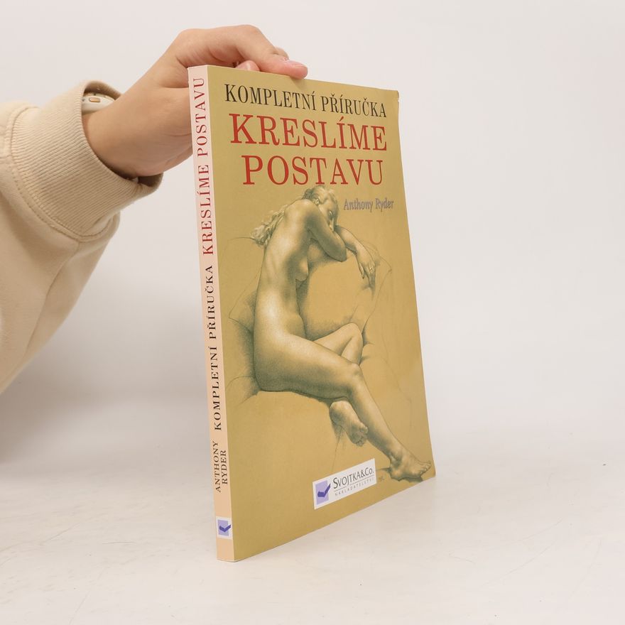 Anthony Ryder Kompletní příručka: kreslíme postavu : současná perspektiva klasické tradice
