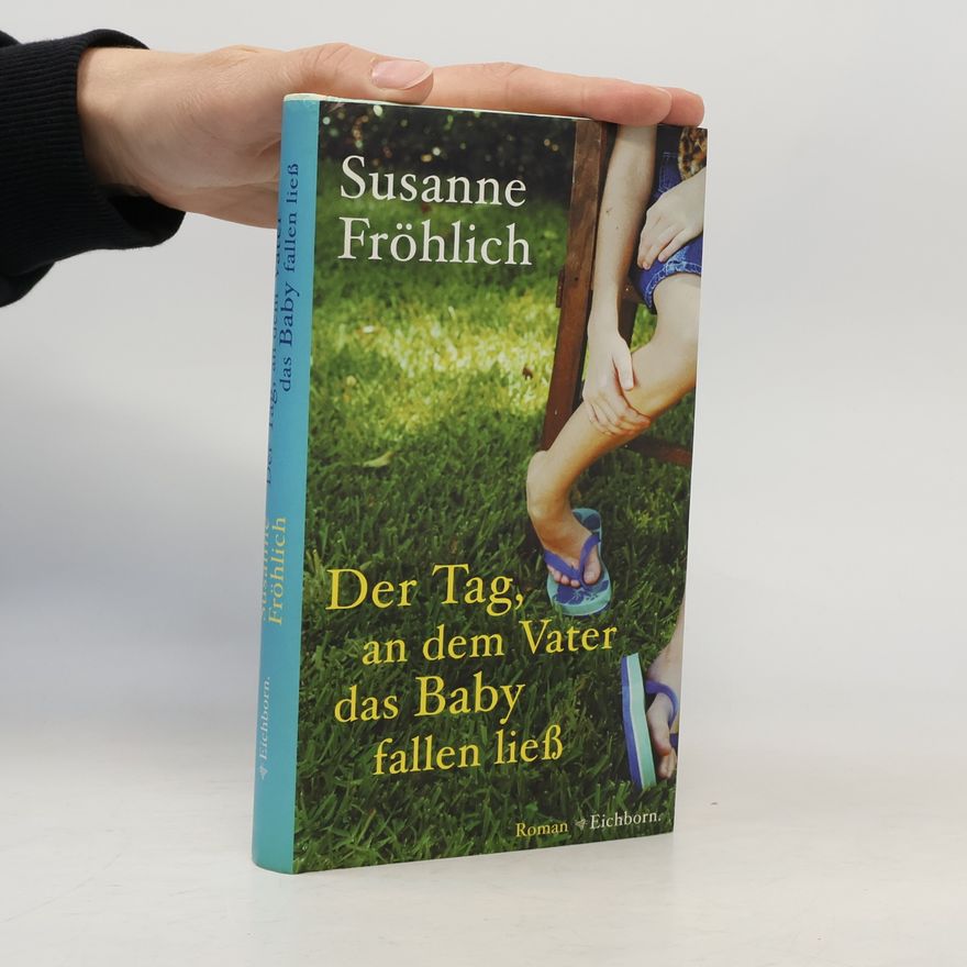 Susanne Fröhlich Der Tag, an dem Vater das Baby fallen ließ