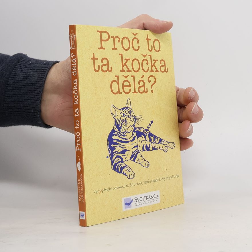 Catherine Davidson Proč to ta kočka dělá? Odpovědi na 50 otázek, které si klade každý majitel kočky