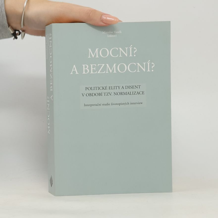 Miroslav Vaněk Mocní? a Bezmocní? Politické elity a disent v období tzv. normalizace