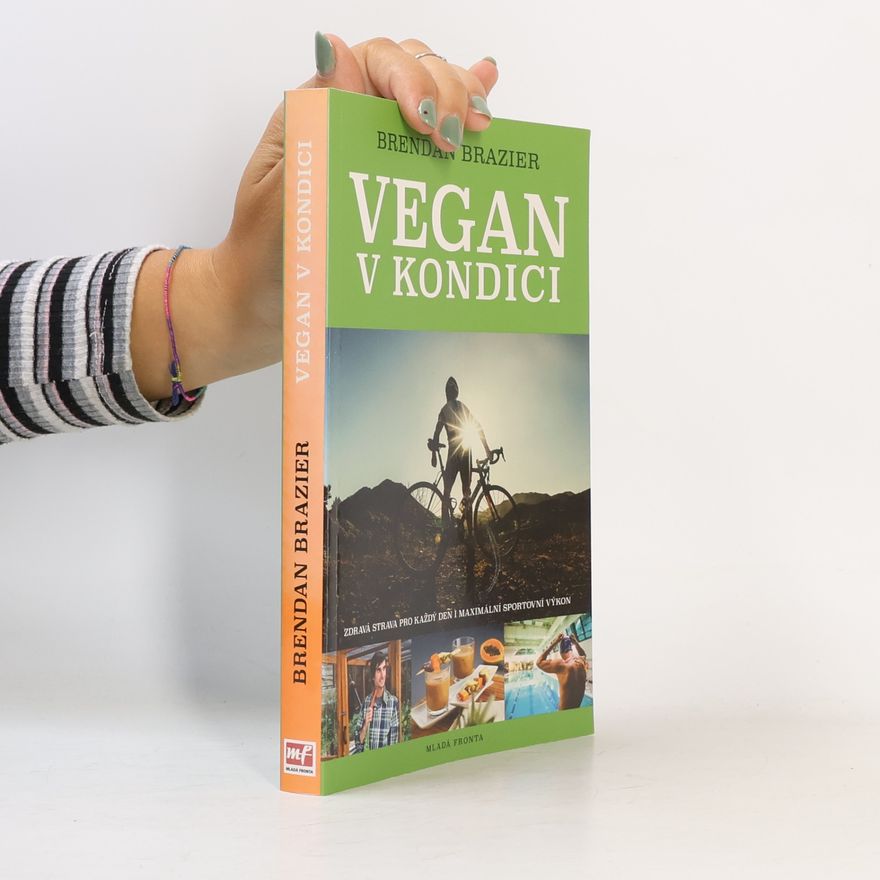 Brendan Brazier Vegan v kondici: Průvodce rostlinnou výživou pro optimální výkony ve sportu i v životě