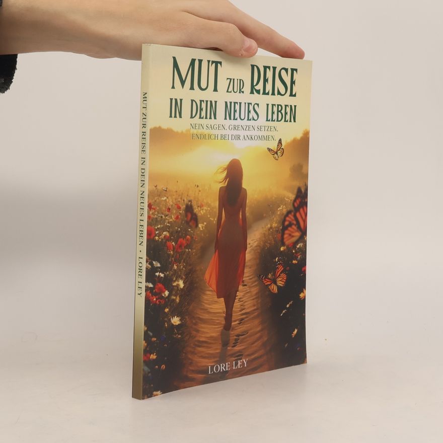 Lore Ley Mut zur Reise in dein neues Leben: Nein sagen. Grenzen setzen. Endlich bei dir ankommen.