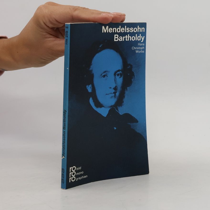 Hans Christoph Worbs Felix Mendelssohn-Bartholdy in Selbstzeugnissen und Bilddokumenten