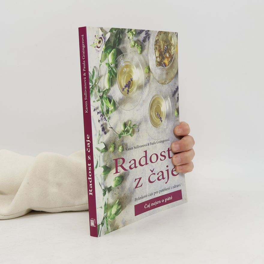 Paula Grainerová Radost z čaje. Bylinkové čaje pro potěšení i zdraví. Čaj nejen o páté