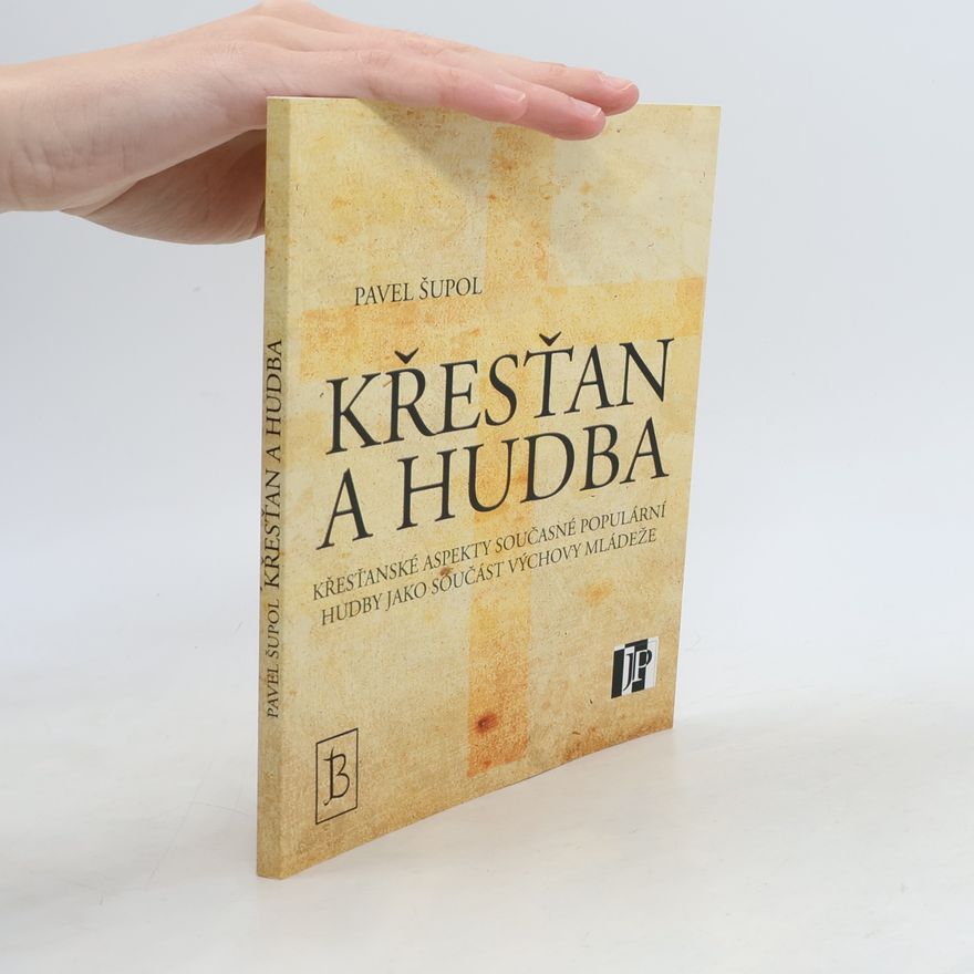 Pavel Šupol Křesťan a hudba : křesťanské aspekty současné populární hudby jako součást výchovy mládeže
