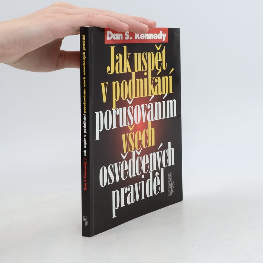 Dan S. Kennedy Jak uspět v podnikání porušováním všech osvědčených pravidel