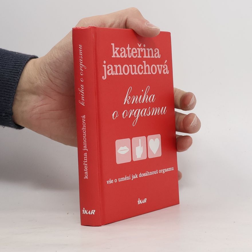 Kateřina Janouchová Kniha o orgasmu: Vše o umění, jak dosáhnout orgasmu