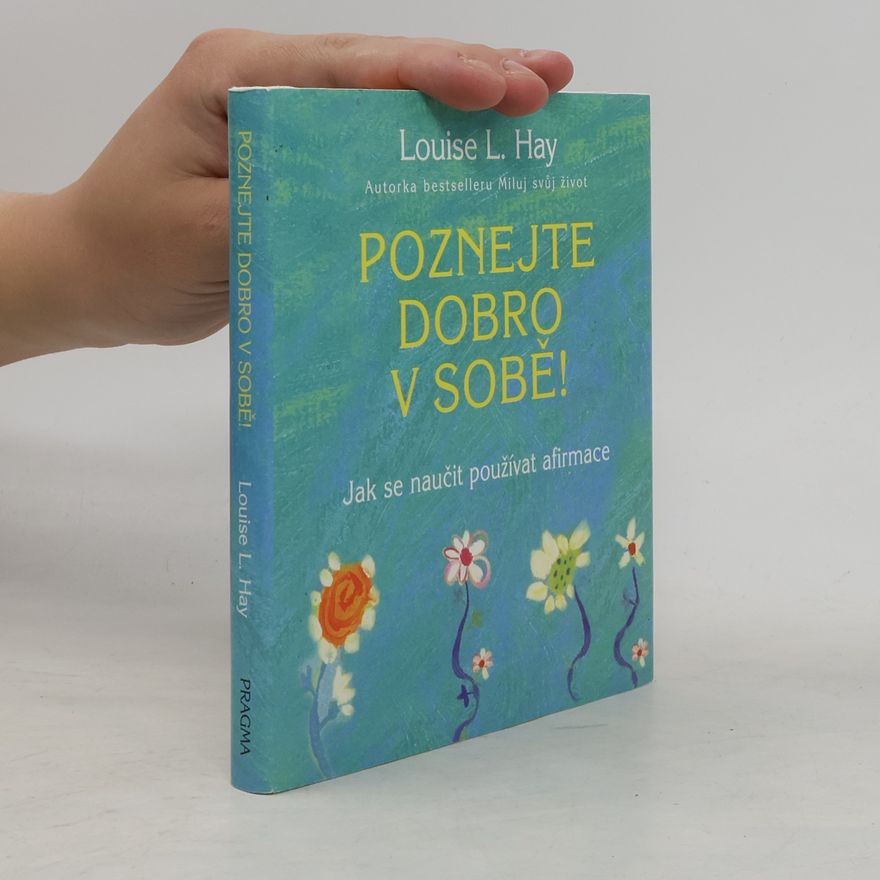 Lousie L. Hay Poznejte dobro v sobě! : jak se naučit používat afirmace