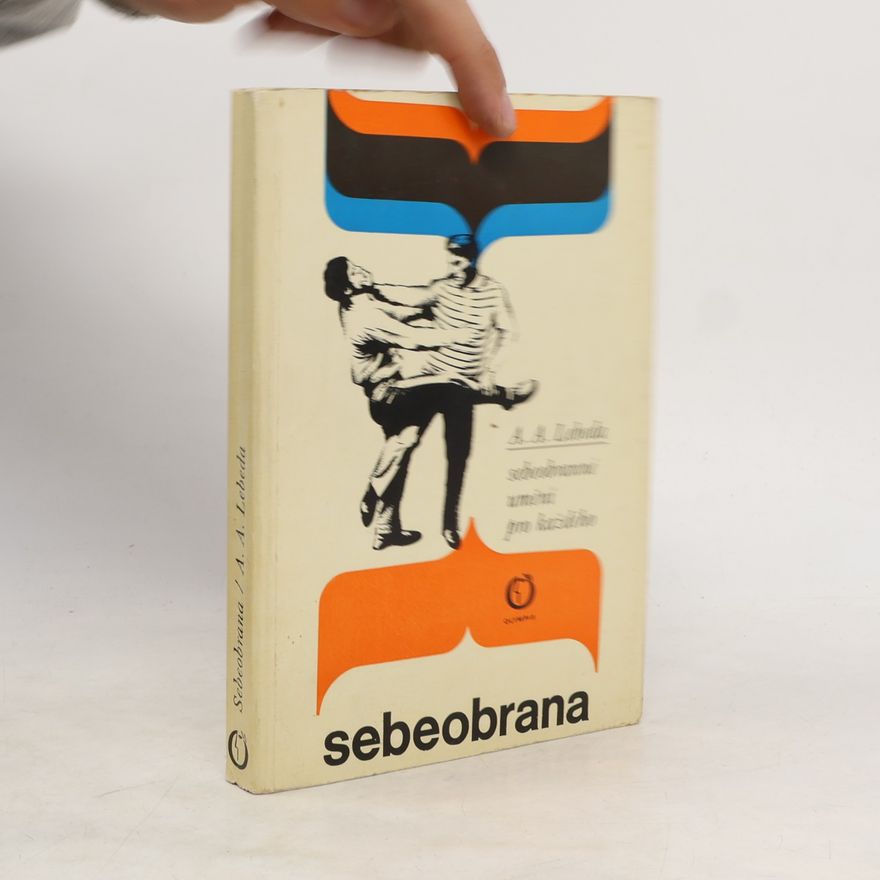 Adolf Andrej Lebeda Sebeobrana. Sebeobranné umění pro každého