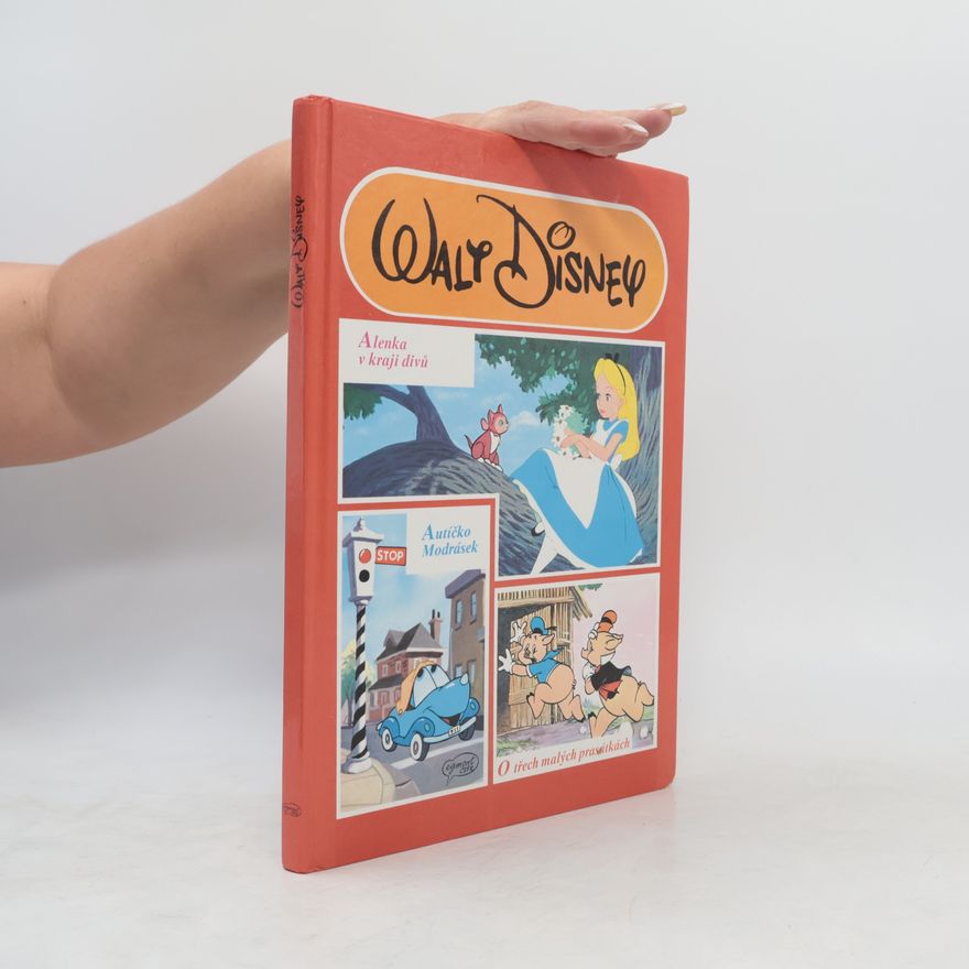 Autorenkollektiv Walt Disney. Alenka v kraji divů. Autíčko Modrásek. O třech malých prasátkách