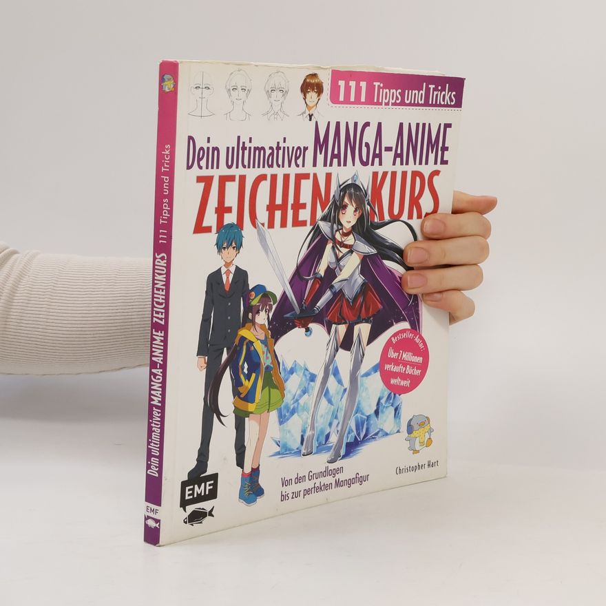 Christopher Hart Dein ultimativer Manga-Anime-Zeichenkurs - 111 Tipps und Tricks - Von den Grundlagen bis zur perfekten Mangafigur