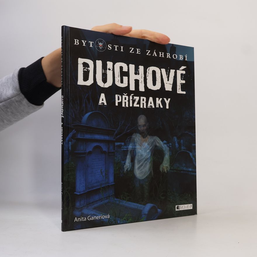 Anita Ganeri Bytosti ze záhrobí – Duchové a přízraky