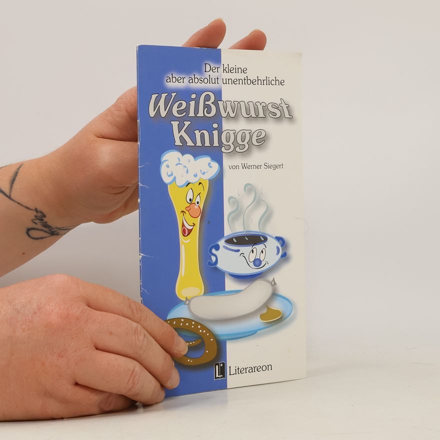 Werner Siegert Der kleine aber absolut unentbehrliche Weißwurst-Knigge