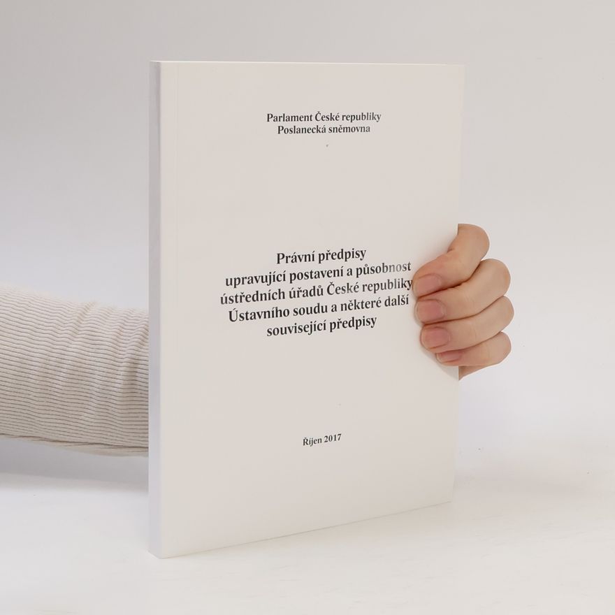 Autorenkollektiv Právní předpisy upravující postavení a působnost ústředních úřadů České republiky, Ústavního soudu a některé další související předpisy