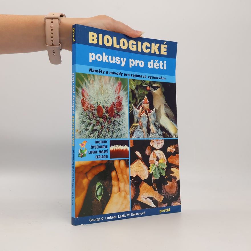 Leslie W. Nelson Biologické pokusy pro děti : náměty a návody pro zajímavé vyučování : rostliny, živočichové, lidské zdraví, ekologie