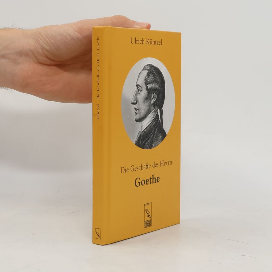 Ulrich Küntzel Die Geschäfte des Herrn Goethe