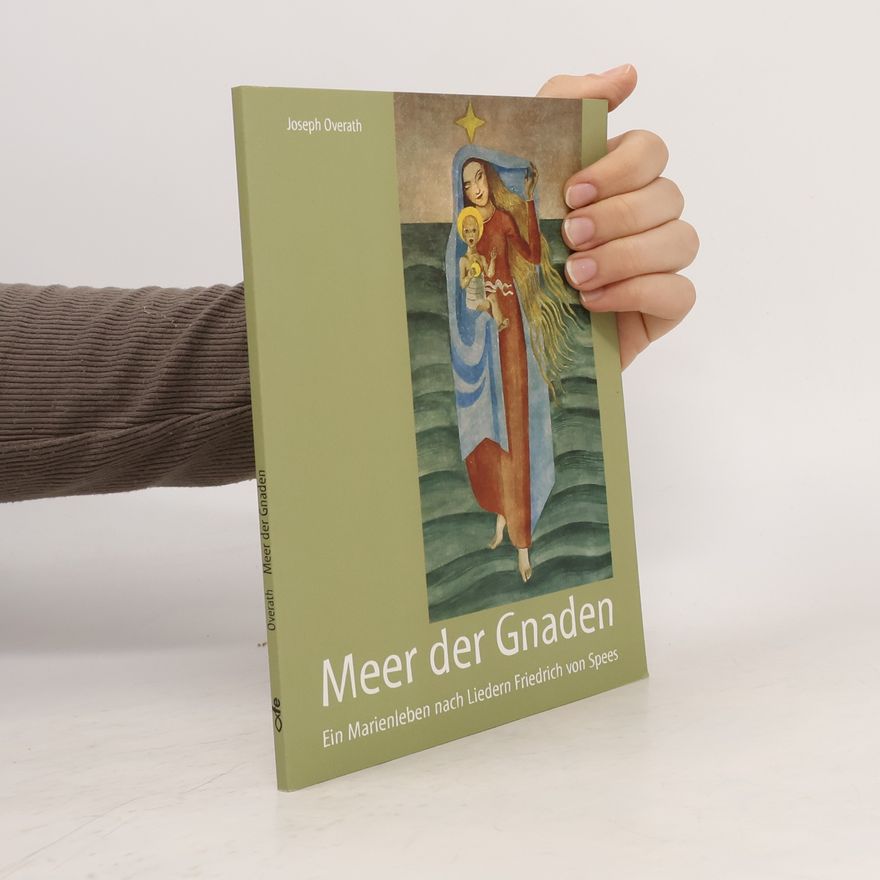 Joseph Overath Meer der Gnaden: Ein Marienleben nach Liedern Friedrich von Spees