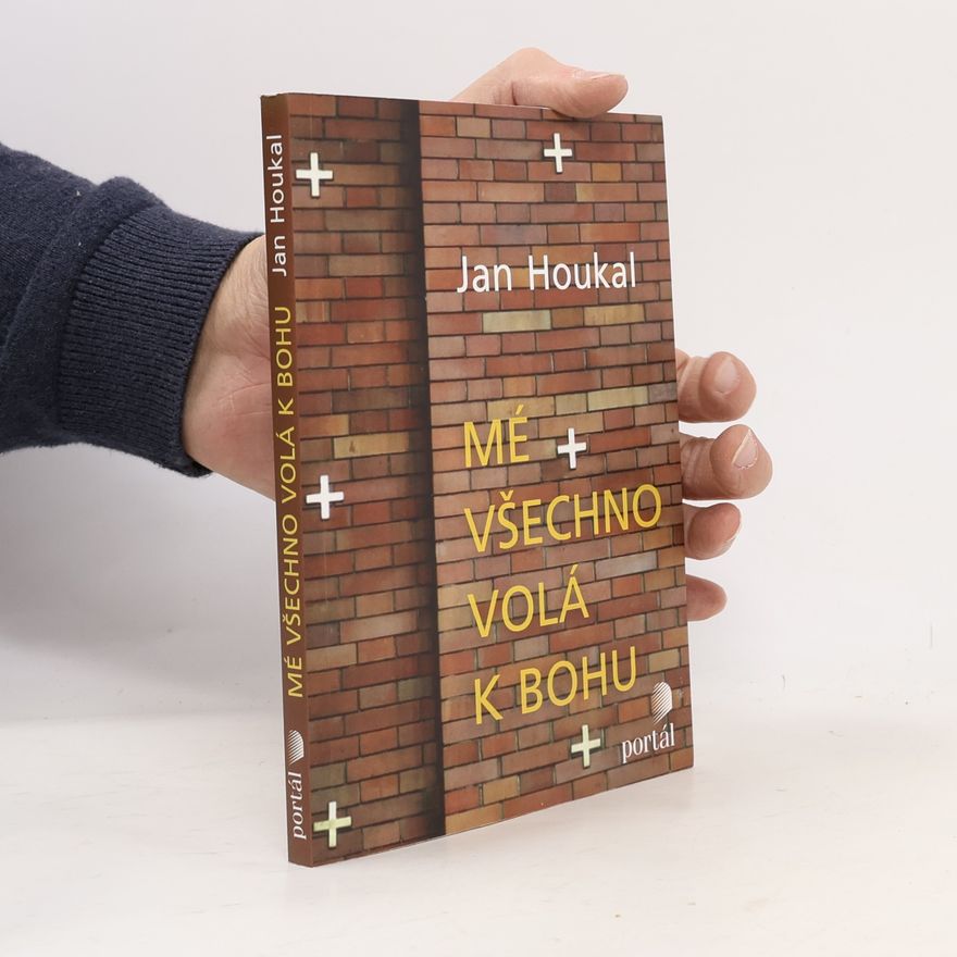 Jan Houkal Mé všechno volá k Bohu
