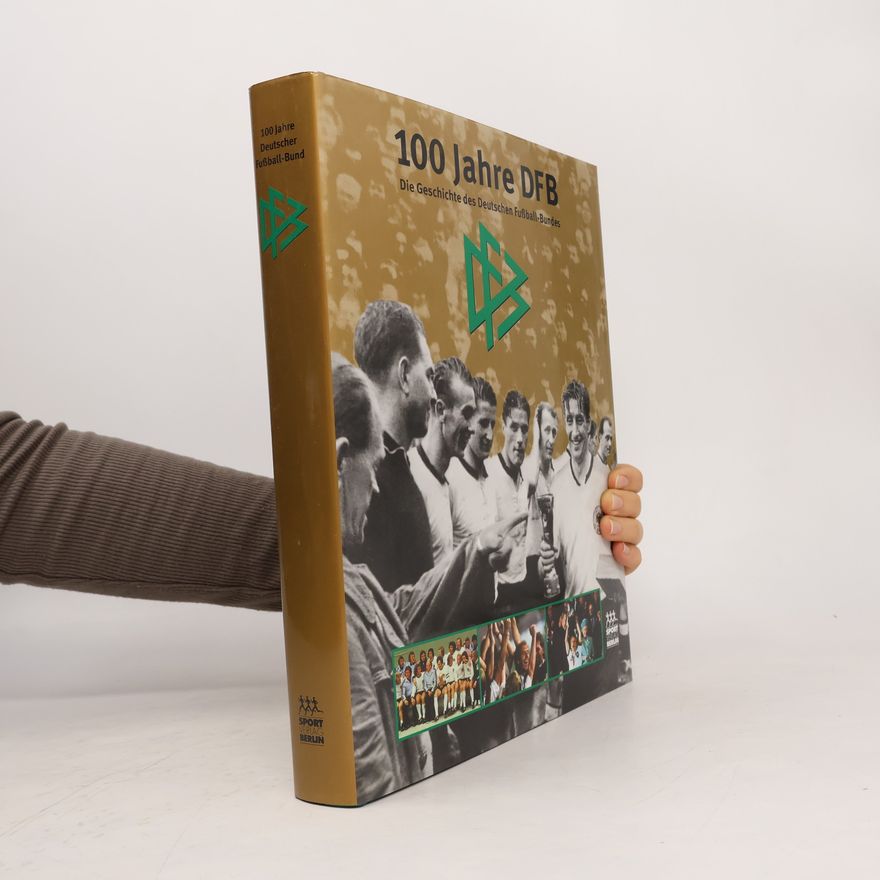 Kolektív autorov 100 Jahre DFB. Die Geschichte des Deutschen Fußball- Bundes