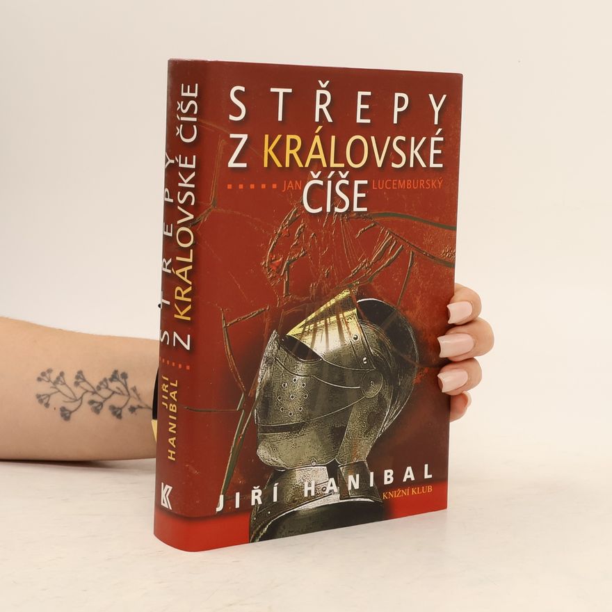 Jirí Hanibal Střepy z královské číše: Jan Lucemburský