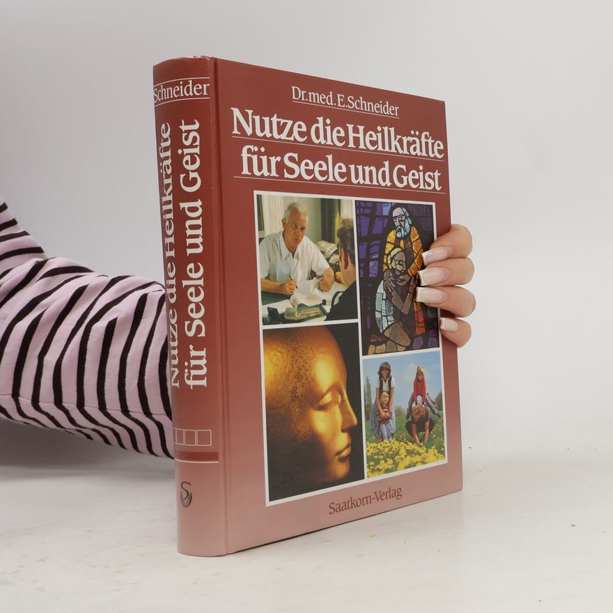 Ernst Schneider Nutze die Heilkräfte fuer Seele und Geist