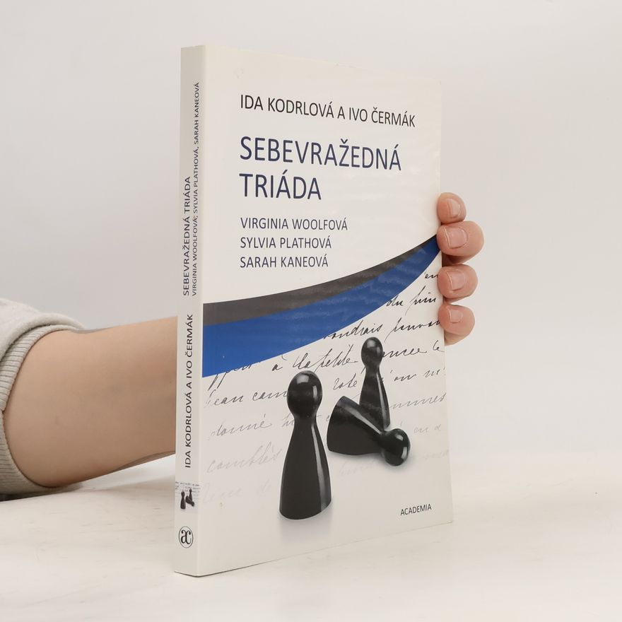 Ivo Čermák Sebevražedná triáda. Virginia Woolfová, Sylvia Plathová, Sarah Kaneová
