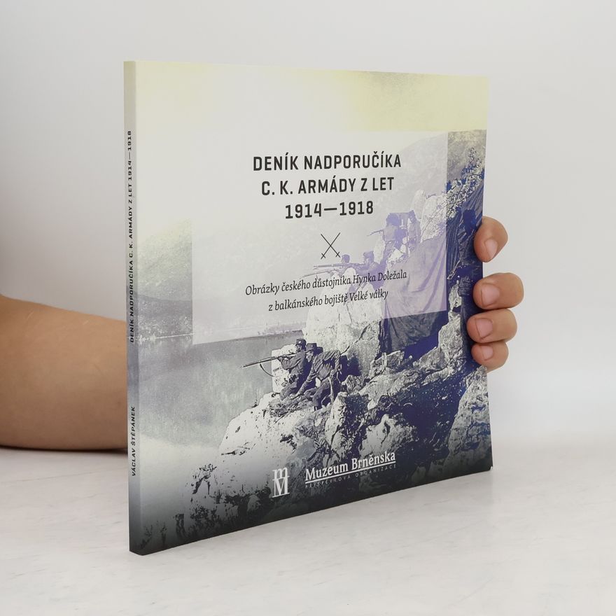 Hynek Doležal Deník nadporučíka c.k. armády z let 1914-1918 : obrázky českého důstojníka Hynka Doležala z balkánského bojiště Velké války