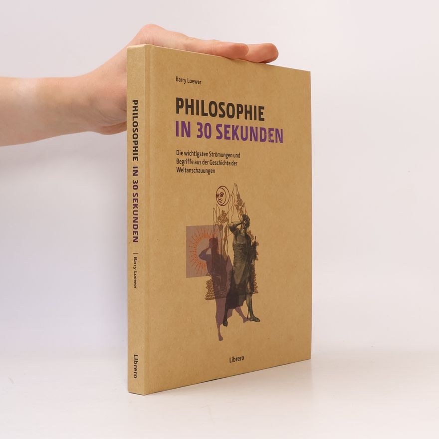 Barry Loewer Philosophie in 30 Sekunden: Die wichtigsten Strömungen aus der Geschichte der Weltanschauungen