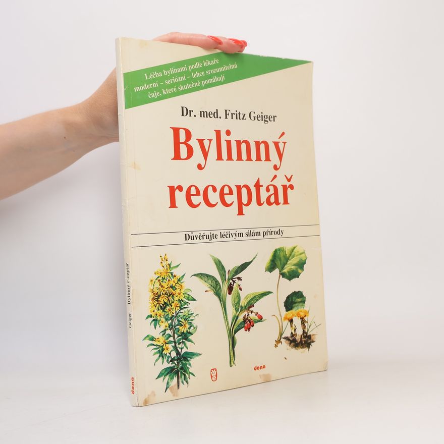 Fritz Geiger Bylinný receptář. Důvěřujte léčivým silám přírody