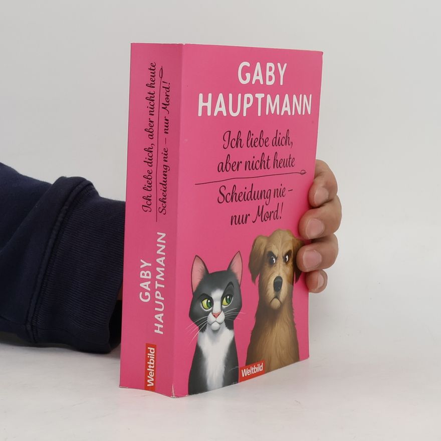 Gaby Hauptmann Ich liebe dich, aber nicht heute. Scheidung nie - nur Mord!