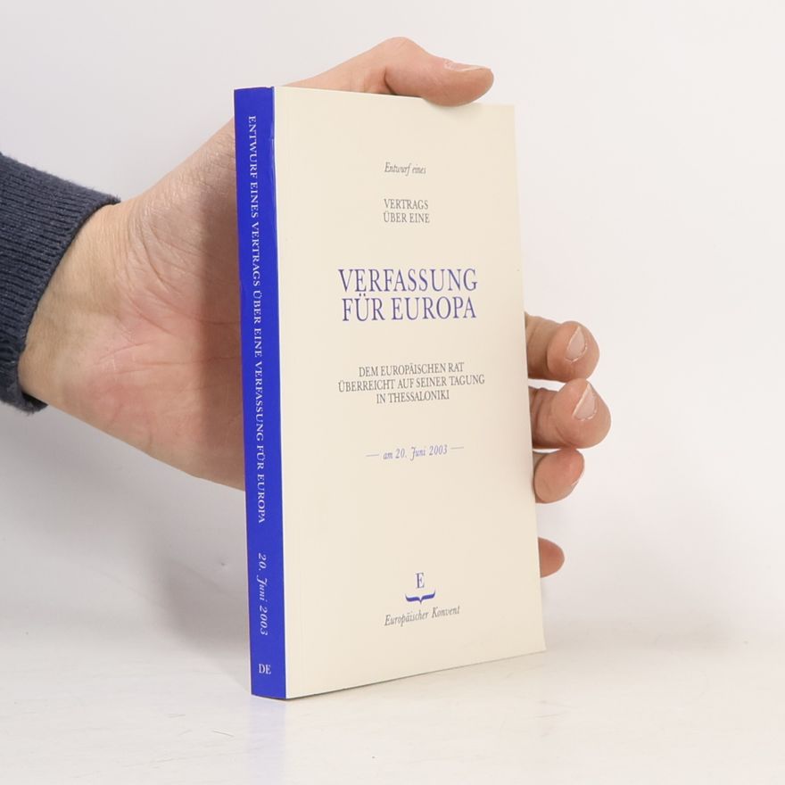 Various authors Entwurf eines Vertrags über eine Verfassung für Europa : dem Europäischen Rat überreicht auf seiner Tagung in Thessaloniki am 20. Juni 2003