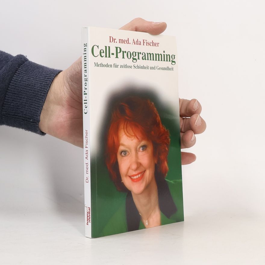 Dr. med. Ada Fischer Cell-Programming. Methoden für zeitlose Schönheit und Gesundheit