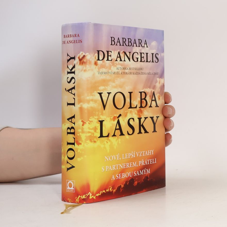 Barbara De Angelis Volba lásky. Nové, lepší vztahy s partnerem, přáteli a sebou samým