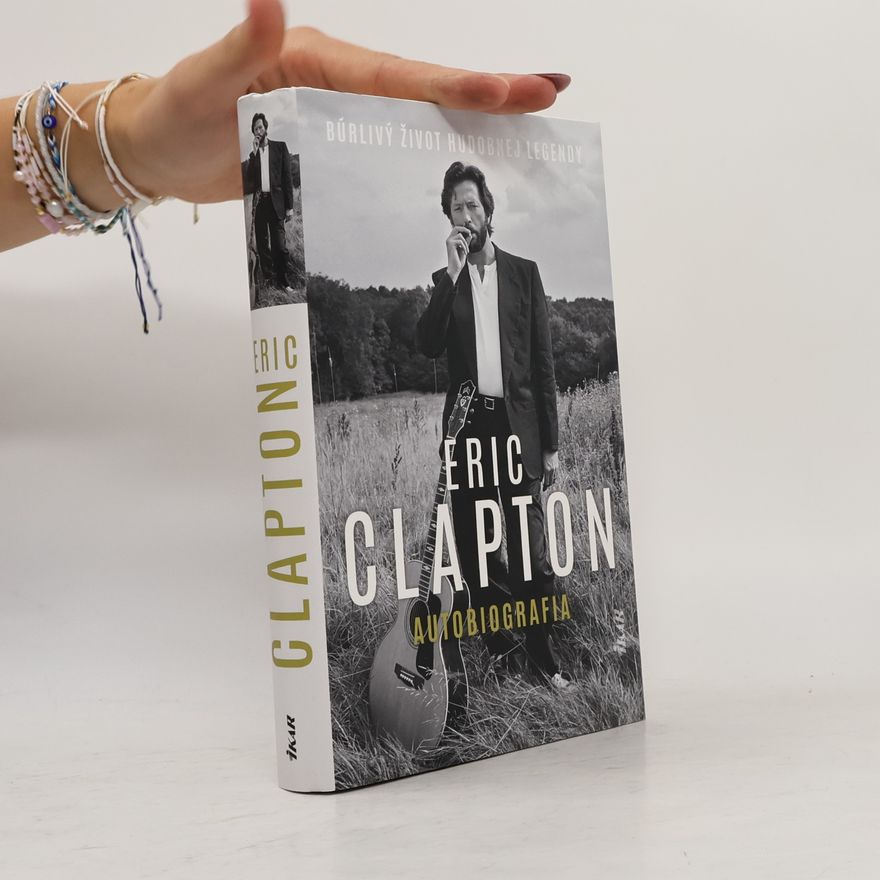 Eric Clapton Eric Clapton. Autobiografia - Búrlivý život hudobnej legendy