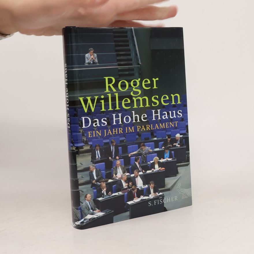 Roger Willemsen Das Hohe Haus : ein Jahr im Parlament