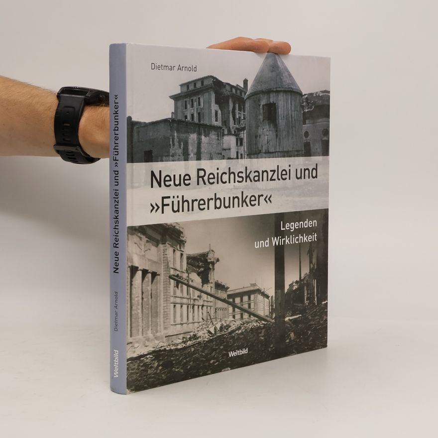 Dietmar Arnold Neue Reichskanzlei und "Führerbunker"