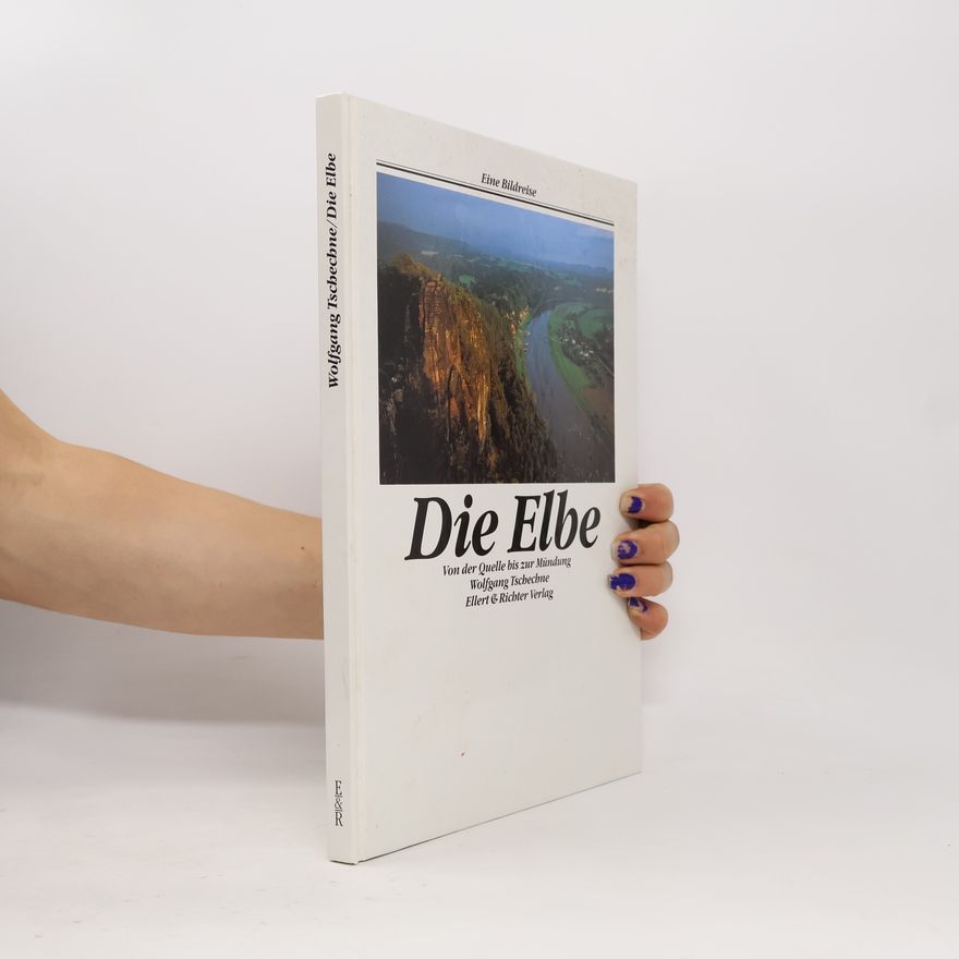 Wolfgang Tschechne Die Elbe von der Quelle bis zur Mündung