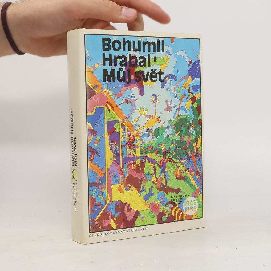 Bohumil Hrabal Můj svět 1945-1985